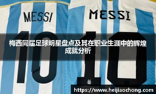 梅西同届足球明星盘点及其在职业生涯中的辉煌成就分析