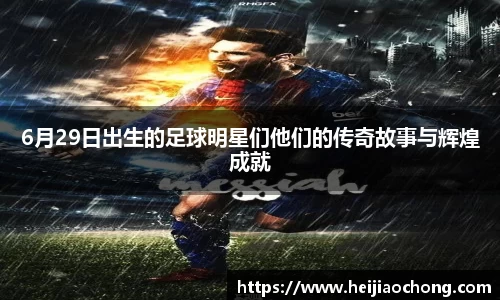 6月29日出生的足球明星们他们的传奇故事与辉煌成就