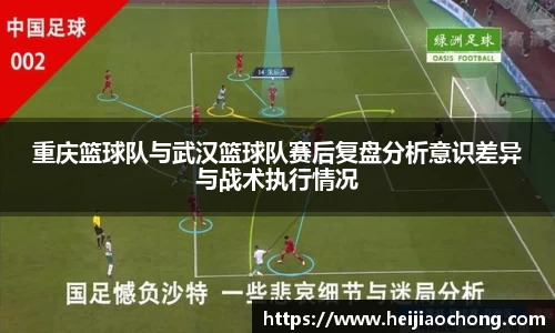 重庆篮球队与武汉篮球队赛后复盘分析意识差异与战术执行情况